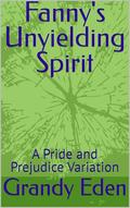 Fanny's Unyielding Spirit: A Pride and Prejudice Variation by Grandy Eden