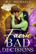 Faerie Bad Decisions by M.J. Michaels