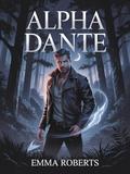 Alpha Dante: An Enemies to Lovers Paranormal Werewolf Romance Novel by Emma Roberts