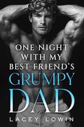 One Night With My Best Friend's Grumpy Dad: A Billionaire Steamy Age Gap Romance by Lacey Lowin
