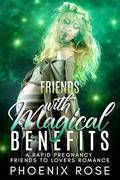 Friends With Magical Benefits: A Rapid Pregnancy Friends To Lovers Romance by Phoenix Rose