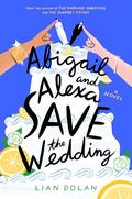 Abigail and Alexa Save the Wedding by Lian Dolan
