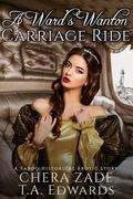 A Ward's Wanton Carriage Ride: A Historical Erotic Story by Chera Zade