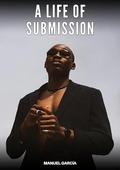 A Life of Submission: Explicit Gay Erotic Stories in English for Adults by Manuel García
