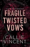 Fragile Twisted Vows: A Dark Mafia Romance with Forced Vows and Forbidden Heat (Savage Vows #1) by Callie Vincent