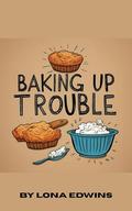 Baking Up Trouble: A Romance Novelette by Lona Edwins