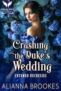 Crashing the Duke’s Wedding: A Historical Regency Romance Novel (Untamed Duchesses #1) by Alianna Brookes