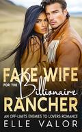Fake Wife for the Billionaire Rancher: An Off-Limits Enemies to Lovers Romance by Elle Valor