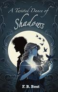 A Twisted Dance Of Shadows by F.B. Best