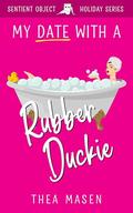 My Date with a Rubber Duckie (Sentient Object Holiday #1) by Thea Masen