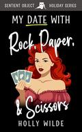 My Date With Rock, Paper, & Scissors by Holly Wilde
