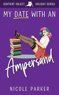 My Date with an Ampersand (Sentient Object Holiday #10) by Nicole Parker