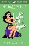 My Date with a Light Bulb (Sentient Object Holiday #13) by Vera Valentine