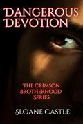 Dangerous Devotion: The Crimson Brotherhood Series by Sloane Castle