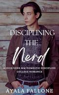 Disciplining the Nerd: A Jock/Geek MM Domestic Discipline College Romance by Ayala Fallone