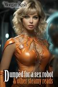 Dumped for a Sex Robot: & Other Steamy Reads (Hot Mess Short Stories #1) by Morgan Rush