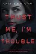 Trust Me, I'm Trouble by Mary Elizabeth Summer