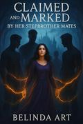 Claimed And Marked By Her Stepbrother Mates : An Enemies to Lovers Reverse Harem Shifter Romance by Belinda Art