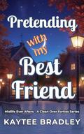 Pretending with my Best Friend: A Later-in-Life Best Friends To Lovers Clean Romance by Kaytee Bradley
