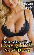 Pounding the Lonely MILF Next Door by Bryan Wolf