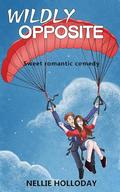 WILDLY OPPOSITE: SMALL TOWN OPPOSITES ATTRACT SWEET ROMCOM by Nellie Holloday