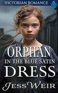 Orphan in the Blue Satin Dress: Victorian Romance by Jess Weir
