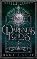 Darkness Echoes (Echoes of Eternity #1) by Remy Bishop