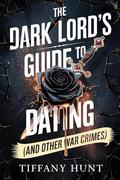 The Dark Lord's Guide to Dating (and Other War Crimes) (Guides to Villainy and Love #1) by Tiffany Hunt