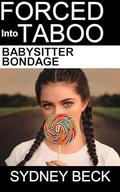 Forced into Taboo: Babysitter Bondage by Sydney Beck
