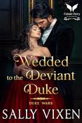 Wedded to the Deviant Duke: A Historical Regency Romance Novel (Duke Wars #2) by Sally Vixen