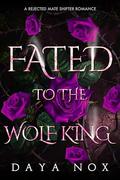 Fated to the Wolf King: A Rejected Mate Shifter Romance (Forbidden Alpha Kings #32) by Daya Nox