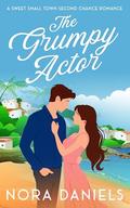 The Grumpy Actor: A Sweet Small Town Second Chance Romance by Nora Daniels