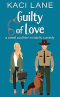 Guilty of Love: A Sweet Southern Romantic Comedy (Bama Boys Sweet RomCom #6) by Kaci Lane