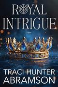 Royal Intrigue (Royal #6) by Traci Hunter Abramson