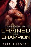 Chained to the Champion (Drakarn Mates #5) by Kate Rudolph