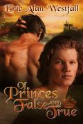 Of Princes False and True by Eric Alan Westfall