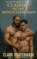 Claimed by the Mountain Man (Rugged Desires #1) by Clark Quatermain