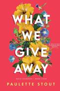 What We Give Away: A Delicious Standalone Novel by Paulette Stout