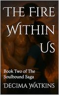 The Fire Within Us: Book Two of The Soulbound Saga by Decima Watkins