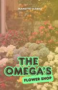 The Omega's Flower Shop (The Omega's #3) by Jeanette Clarke