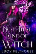 Not That Kind of Witch: A M/F Contemporary Steamy Romance Novel by Lucy Felthouse