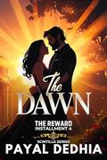 The Reward : The Dawn: A Dark Billionaire Romance (Installment #4) by Payal Dedhia