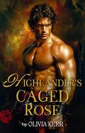 Highlander's Caged Rose: An Enemies-to-lovers Scottish Historical Romance by Olivia Kerr