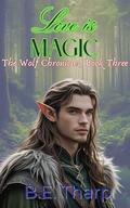 Love Is Magic (The Wolf Chronicles #3) by B.E. Tharp