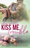 Kiss Me Trouble: Wescott Springs Romance #4 by Holly Cortelyou