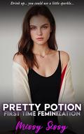 Pretty Potion (From Him To Her Sissy Transformation Overnight): First Time Feminization, Genderswap, Transgender (Feminization Femdom Fulfillment #4) by Missy Sissy