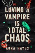 Loving a Vampire Is Total Chaos by Aura Hayes