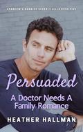 Persuaded: A Short, Steamy Doctor Needs A Family Romance (Sparrow's Nannies Beverly Hills #5) by Heather Hallman