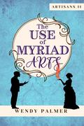 The Use of Myriad Arts (Artisans #2) by Wendy Palmer