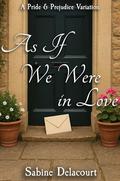 As If We Were in Love: A Pride and Prejudice Variation by Sabine Delacourt